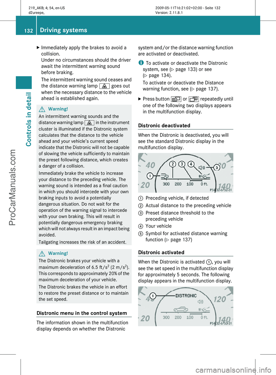 MERCEDES-BENZ CLS-CLASS 2011 Owners Manual X
Immediately apply the brakes to avoid a
collision.
Under no circumstances should the driver
await the intermittent warning sound
before braking.
The intermittent warning sound ceases and
the distanc MERCEDES-BENZ CLS-CLASS 2011 Owners Manual X
Immediately apply the brakes to avoid a
collision.
Under no circumstances should the driver
await the intermittent warning sound
before braking.
The intermittent warning sound ceases and
the distanc