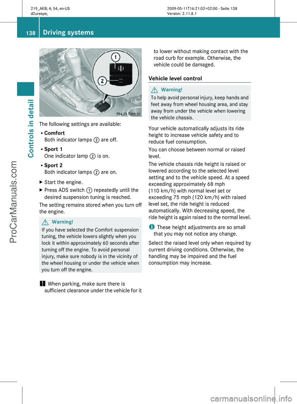MERCEDES-BENZ CLS-CLASS 2011 Owners Manual The following settings are available:
R
Comfort
Both indicator lamps ; are off.
R Sport 1
One indicator lamp ; is on.
R Sport 2
Both indicator lamps ; are on.
X Start the engine.
X Press ADS switch : MERCEDES-BENZ CLS-CLASS 2011 Owners Manual The following settings are available:
R
Comfort
Both indicator lamps ; are off.
R Sport 1
One indicator lamp ; is on.
R Sport 2
Both indicator lamps ; are on.
X Start the engine.
X Press ADS switch :