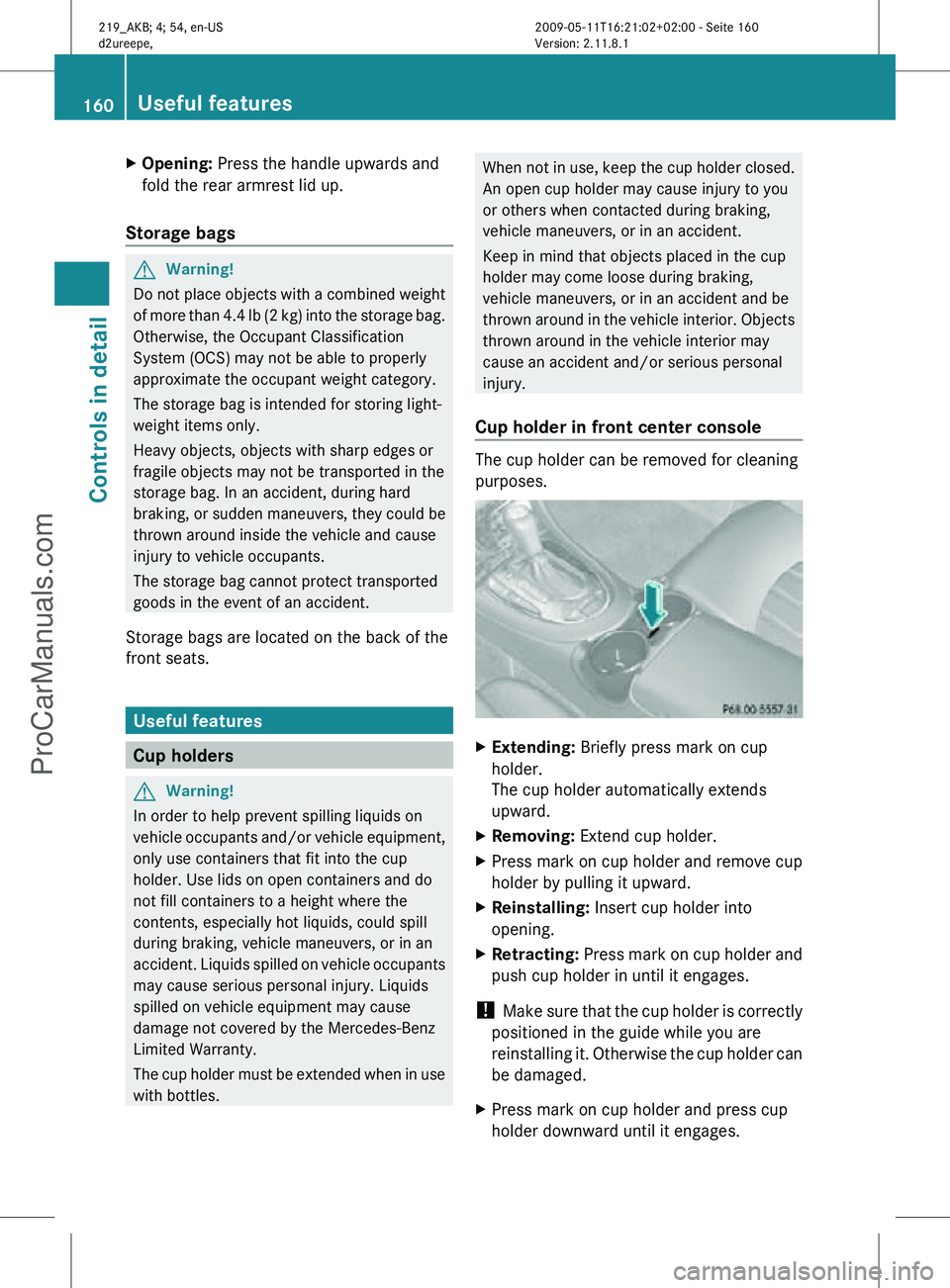 MERCEDES-BENZ CLS-CLASS 2011 Owners Manual X
Opening: Press the handle upwards and
fold the rear armrest lid up.
Storage bags G
Warning!
Do not place objects with a combined weight
of more than 4.4 lb (2 kg) into the storage bag.
Otherwise, t MERCEDES-BENZ CLS-CLASS 2011 Owners Manual X
Opening: Press the handle upwards and
fold the rear armrest lid up.
Storage bags G
Warning!
Do not place objects with a combined weight
of more than 4.4 lb (2 kg) into the storage bag.
Otherwise, t