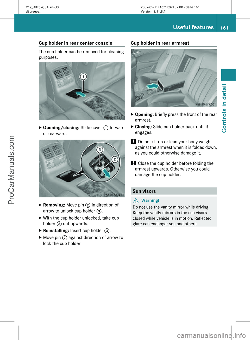 MERCEDES-BENZ CLS-CLASS 2011 Owners Manual Cup holder in rear center console
The cup holder can be removed for cleaning
purposes.
X
Opening/closing: Slide cover : forward
or rearward. X
Removing: Move pin ; in direction of
arrow to unlock cup MERCEDES-BENZ CLS-CLASS 2011 Owners Manual Cup holder in rear center console
The cup holder can be removed for cleaning
purposes.
X
Opening/closing: Slide cover : forward
or rearward. X
Removing: Move pin ; in direction of
arrow to unlock cup