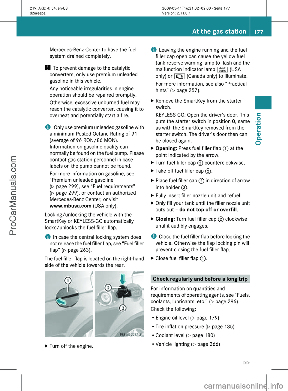 MERCEDES-BENZ CLS-CLASS 2011 Owners Manual Mercedes-Benz Center to have the fuel
system drained completely.
! To prevent damage to the catalytic
converters, only use premium unleaded
gasoline in this vehicle.
Any noticeable irregularities in MERCEDES-BENZ CLS-CLASS 2011 Owners Manual Mercedes-Benz Center to have the fuel
system drained completely.
! To prevent damage to the catalytic
converters, only use premium unleaded
gasoline in this vehicle.
Any noticeable irregularities in