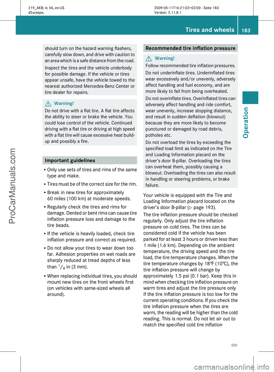 MERCEDES-BENZ CLS-CLASS 2011 Owners Manual should turn on the hazard warning flashers,
carefully
slow down, and drive with caution to
an area which is a safe distance from the road.
Inspect the tires and the vehicle underbody
for possible dam MERCEDES-BENZ CLS-CLASS 2011 Owners Manual should turn on the hazard warning flashers,
carefully
slow down, and drive with caution to
an area which is a safe distance from the road.
Inspect the tires and the vehicle underbody
for possible dam