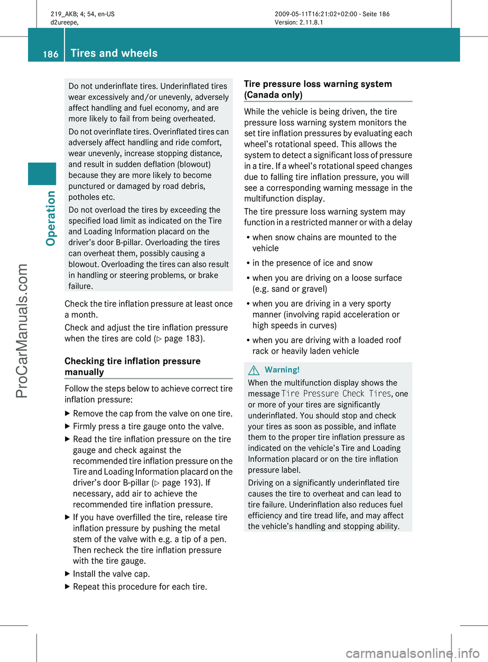 MERCEDES-BENZ CLS-CLASS 2011 Owners Manual Do not underinflate tires. Underinflated tires
wear excessively and/or unevenly, adversely
affect handling and fuel economy, and are
more likely to fail from being overheated.
Do
not overinflate tire MERCEDES-BENZ CLS-CLASS 2011 Owners Manual Do not underinflate tires. Underinflated tires
wear excessively and/or unevenly, adversely
affect handling and fuel economy, and are
more likely to fail from being overheated.
Do
not overinflate tire