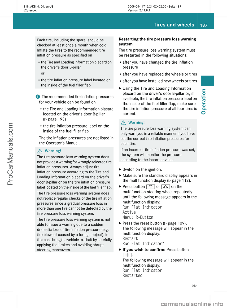 MERCEDES-BENZ CLS-CLASS 2011 Owners Manual Each tire, including the spare, should be
checked at least once a month when cold.
Inflate the tires to the recommended tire
inflation pressure as specified on
R
the
Tire and Loading Information plac MERCEDES-BENZ CLS-CLASS 2011 Owners Manual Each tire, including the spare, should be
checked at least once a month when cold.
Inflate the tires to the recommended tire
inflation pressure as specified on
R
the
Tire and Loading Information plac