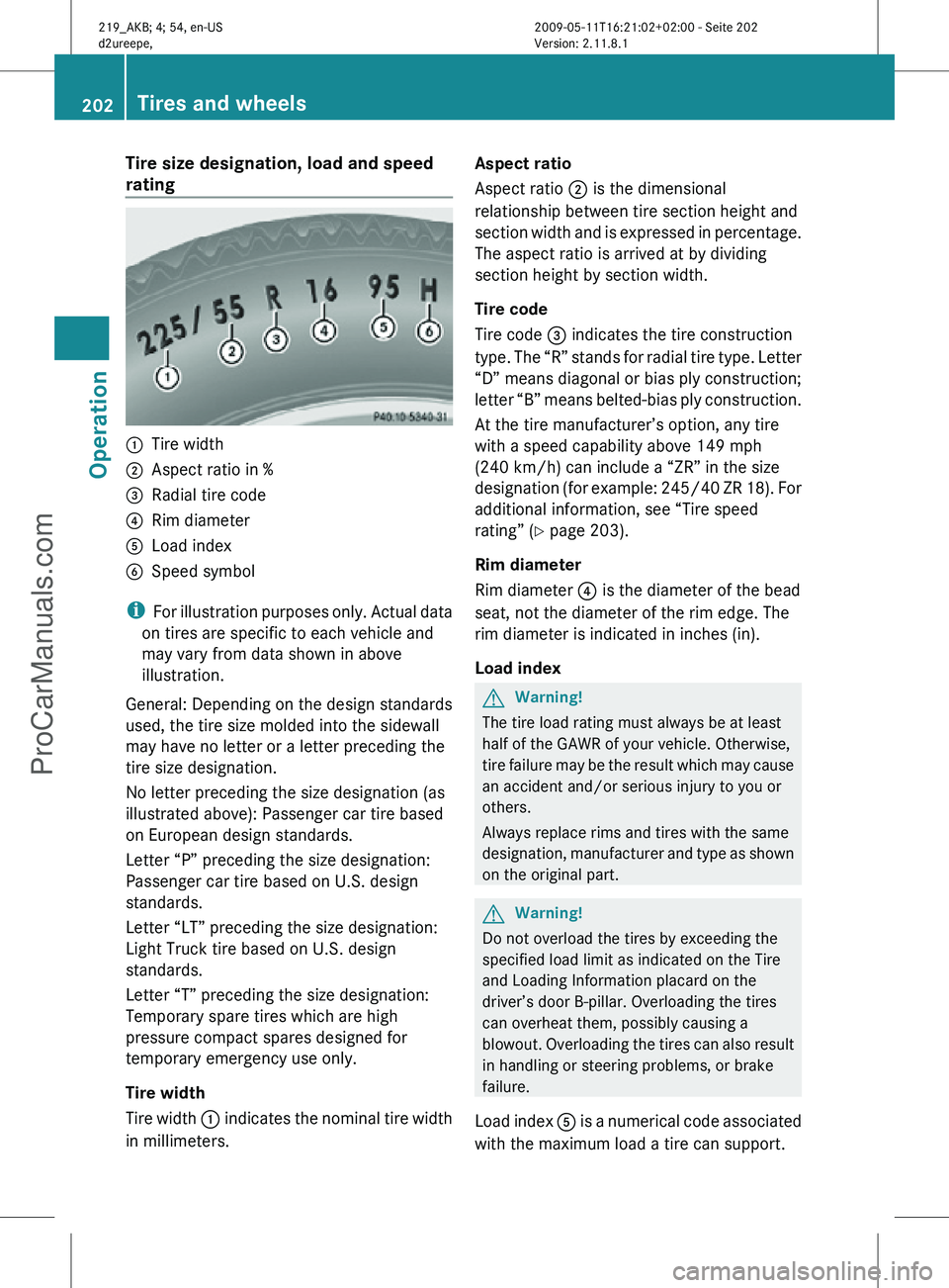 MERCEDES-BENZ CLS-CLASS 2011 Owners Manual Tire size designation, load and speed
rating
:
Tire width
; Aspect ratio in %
= Radial tire code
? Rim diameter
A Load index
B Speed symbol
i For illustration purposes only. Actual data
on tires ar MERCEDES-BENZ CLS-CLASS 2011 Owners Manual Tire size designation, load and speed
rating
:
Tire width
; Aspect ratio in %
= Radial tire code
? Rim diameter
A Load index
B Speed symbol
i For illustration purposes only. Actual data
on tires ar