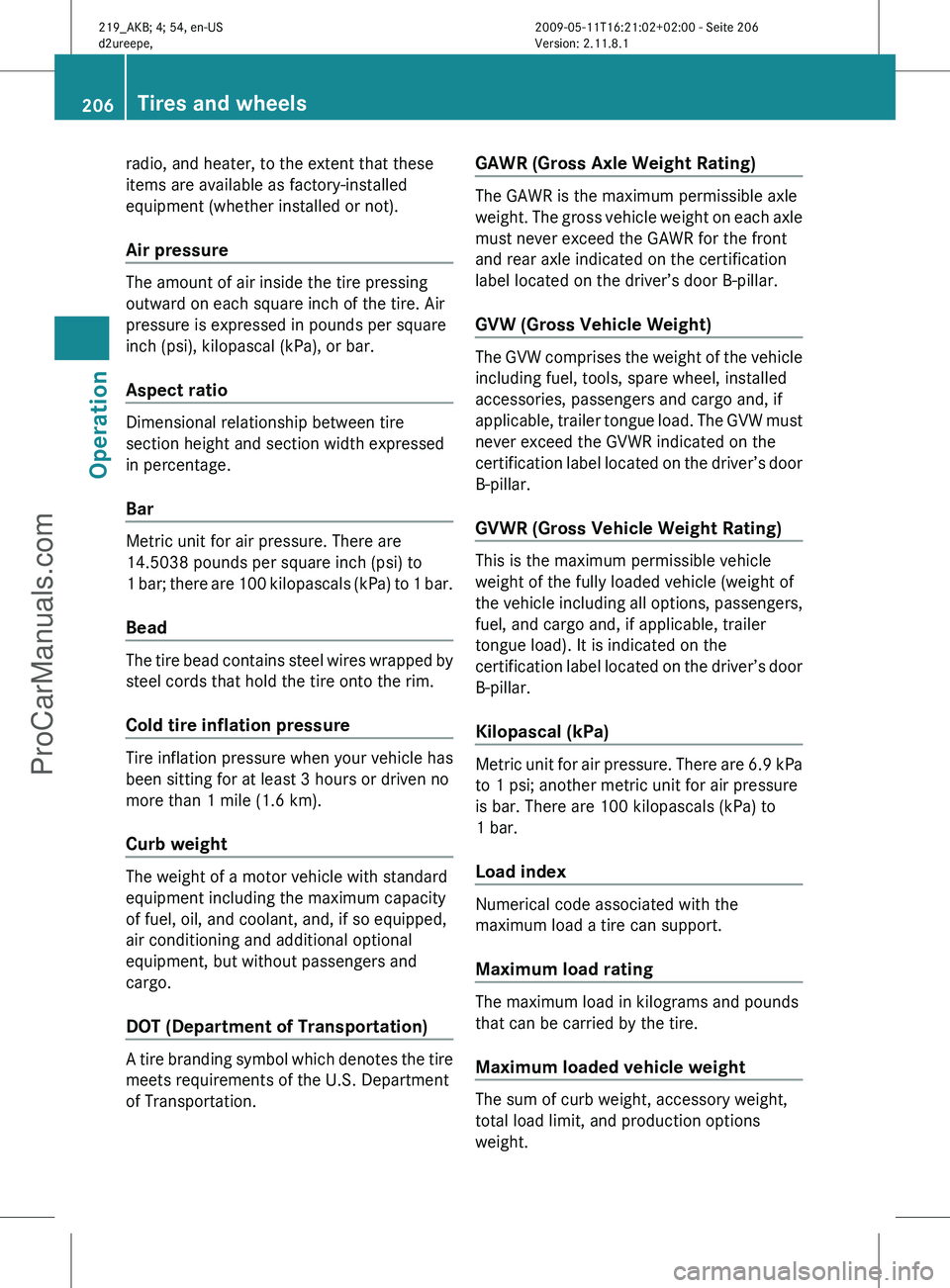 MERCEDES-BENZ CLS-CLASS 2011 Owners Manual radio, and heater, to the extent that these
items are available as factory-installed
equipment (whether installed or not).
Air pressure
The amount of air inside the tire pressing
outward on each squa MERCEDES-BENZ CLS-CLASS 2011 Owners Manual radio, and heater, to the extent that these
items are available as factory-installed
equipment (whether installed or not).
Air pressure
The amount of air inside the tire pressing
outward on each squa