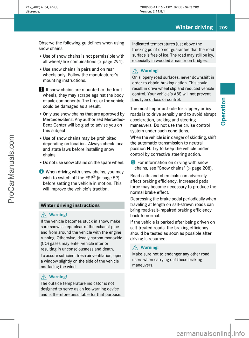 MERCEDES-BENZ CLS-CLASS 2011 Owners Manual Observe the following guidelines when using
snow chains:
R
Use
of snow chains is not permissible with
all wheel/tire combinations ( Y page 291).
R Use snow chains in pairs and on rear
wheels only. Fo MERCEDES-BENZ CLS-CLASS 2011 Owners Manual Observe the following guidelines when using
snow chains:
R
Use
of snow chains is not permissible with
all wheel/tire combinations ( Y page 291).
R Use snow chains in pairs and on rear
wheels only. Fo
