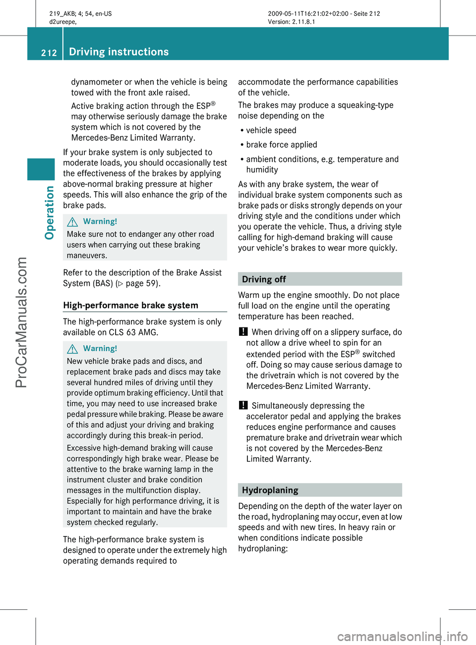 MERCEDES-BENZ CLS-CLASS 2011 Owners Manual dynamometer or when the vehicle is being
towed with the front axle raised.
Active braking action through the ESP
®
may
otherwise seriously damage the brake
system which is not covered by the
Mercede MERCEDES-BENZ CLS-CLASS 2011 Owners Manual dynamometer or when the vehicle is being
towed with the front axle raised.
Active braking action through the ESP
®
may
otherwise seriously damage the brake
system which is not covered by the
Mercede