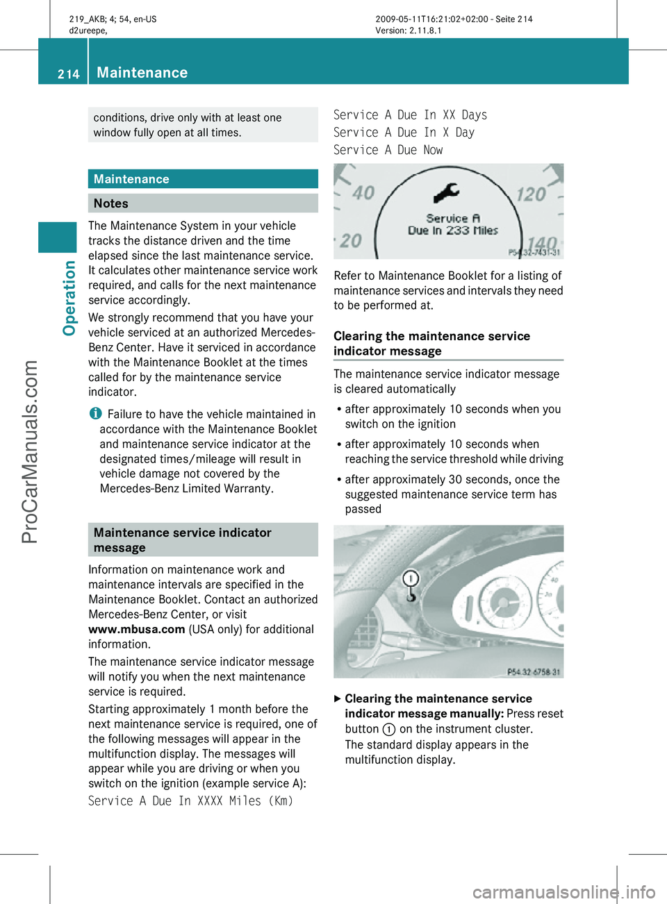 MERCEDES-BENZ CLS-CLASS 2011 Owners Manual conditions, drive only with at least one
window fully open at all times.
Maintenance
Notes
The Maintenance System in your vehicle
tracks the distance driven and the time
elapsed since the last mainten MERCEDES-BENZ CLS-CLASS 2011 Owners Manual conditions, drive only with at least one
window fully open at all times.
Maintenance
Notes
The Maintenance System in your vehicle
tracks the distance driven and the time
elapsed since the last mainten
