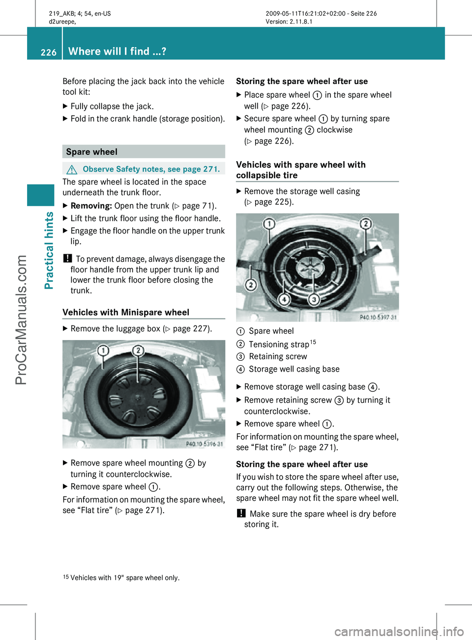 MERCEDES-BENZ CLS-CLASS 2011 Owners Manual Before placing the jack back into the vehicle
tool kit:
X
Fully collapse the jack.
X Fold in the crank handle (storage position). Spare wheel
G
Observe Safety notes, see page 271.
The spare wheel is l MERCEDES-BENZ CLS-CLASS 2011 Owners Manual Before placing the jack back into the vehicle
tool kit:
X
Fully collapse the jack.
X Fold in the crank handle (storage position). Spare wheel
G
Observe Safety notes, see page 271.
The spare wheel is l