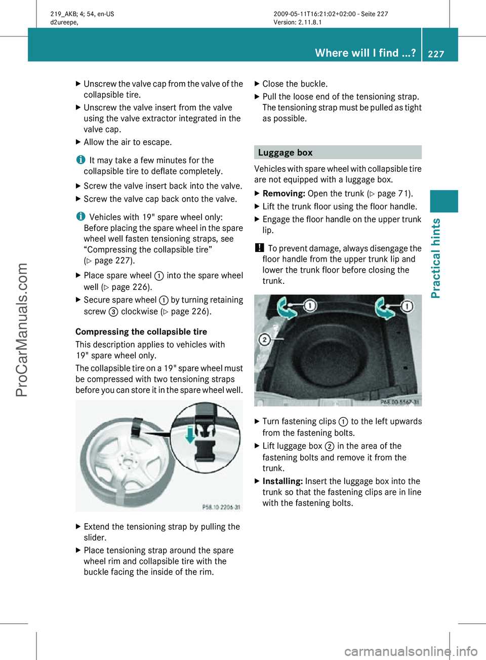 MERCEDES-BENZ CLS-CLASS 2011 Owners Manual X
Unscrew the valve cap from the valve of the
collapsible tire.
X Unscrew the valve insert from the valve
using the valve extractor integrated in the
valve cap.
X Allow the air to escape.
i It may tak MERCEDES-BENZ CLS-CLASS 2011 Owners Manual X
Unscrew the valve cap from the valve of the
collapsible tire.
X Unscrew the valve insert from the valve
using the valve extractor integrated in the
valve cap.
X Allow the air to escape.
i It may tak