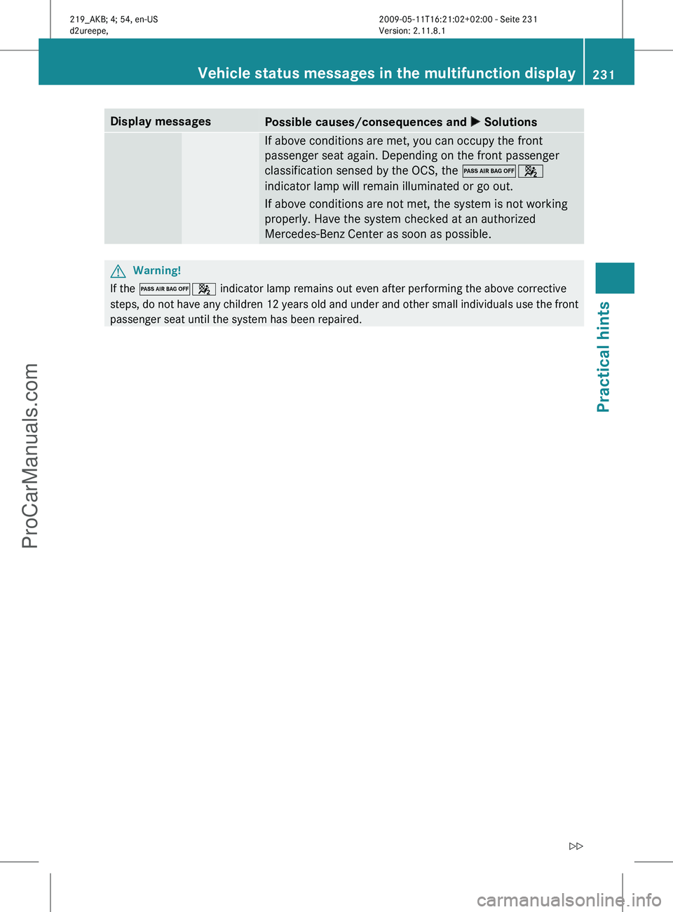 MERCEDES-BENZ CLS-CLASS 2011 Owners Manual Display messages
Possible causes/consequences and
X Solutions If above conditions are met, you can occupy the front
passenger seat again. Depending on the front passenger
classification sensed by the MERCEDES-BENZ CLS-CLASS 2011 Owners Manual Display messages
Possible causes/consequences and
X Solutions If above conditions are met, you can occupy the front
passenger seat again. Depending on the front passenger
classification sensed by the