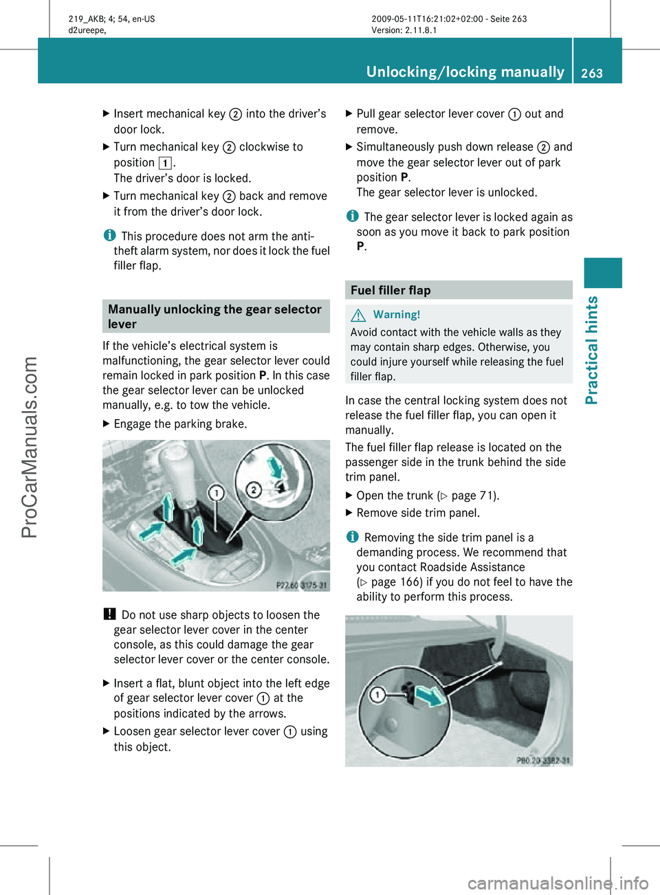 MERCEDES-BENZ CLS-CLASS 2011  Owners Manual X
Insert mechanical key ; into the driver’s
door lock.
X Turn mechanical key  ; clockwise to
position 1.
The driver’s door is locked.
X Turn mechanical key  ; back and remove
it from the driver’