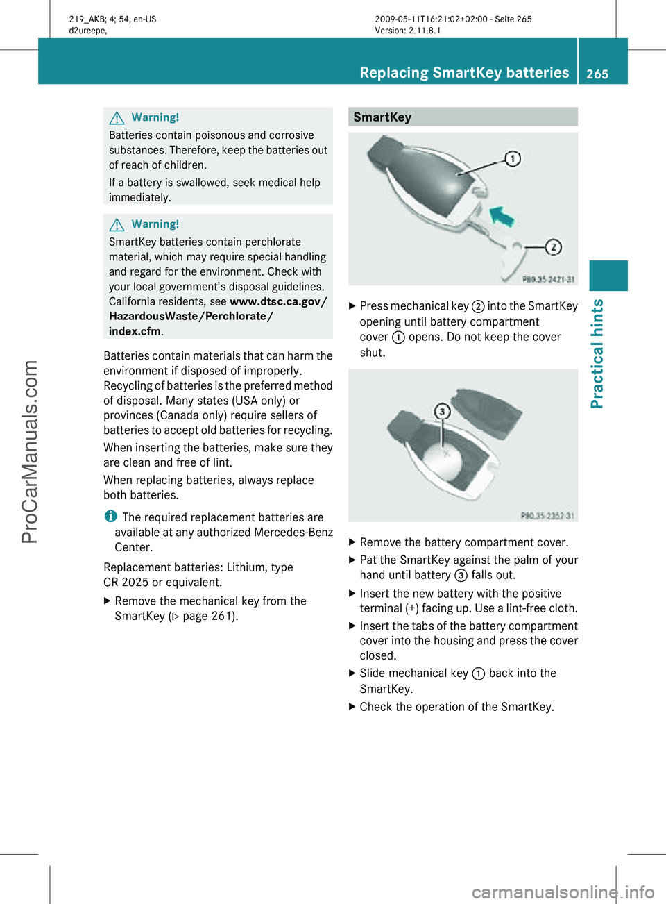 MERCEDES-BENZ CLS-CLASS 2011  Owners Manual G
Warning!
Batteries contain poisonous and corrosive
substances. Therefore, keep the batteries out
of reach of children.
If a battery is swallowed, seek medical help
immediately. G
Warning!
SmartKey b