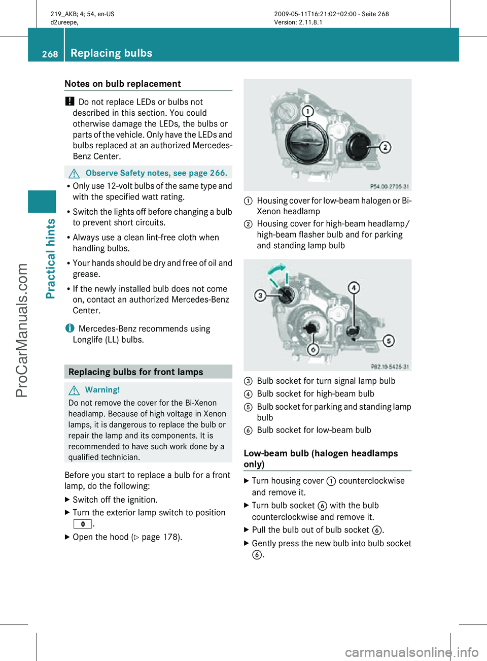 MERCEDES-BENZ CLS-CLASS 2011  Owners Manual Notes on bulb replacement
! 
Do not replace LEDs or bulbs not
described in this section. You could
otherwise damage the LEDs, the bulbs or
parts of the vehicle. Only have the LEDs and
bulbs replaced a