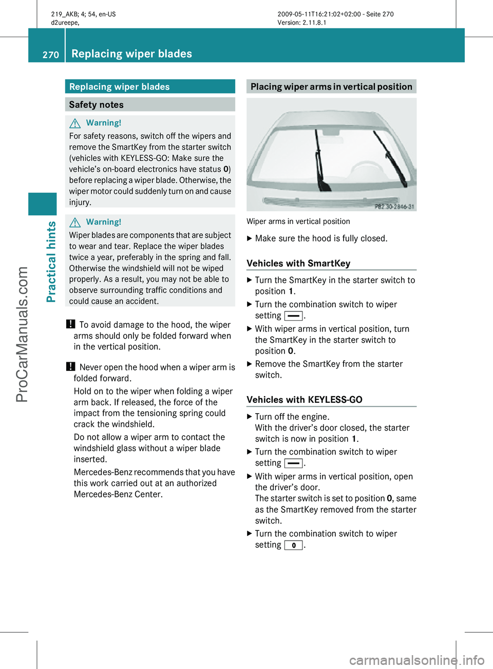 MERCEDES-BENZ CLS-CLASS 2011 Owners Manual Replacing wiper blades
Safety notes
G
Warning!
For safety reasons, switch off the wipers and
remove the SmartKey from the starter switch
(vehicles with KEYLESS-GO: Make sure the
vehicle’s on-board e MERCEDES-BENZ CLS-CLASS 2011 Owners Manual Replacing wiper blades
Safety notes
G
Warning!
For safety reasons, switch off the wipers and
remove the SmartKey from the starter switch
(vehicles with KEYLESS-GO: Make sure the
vehicle’s on-board e