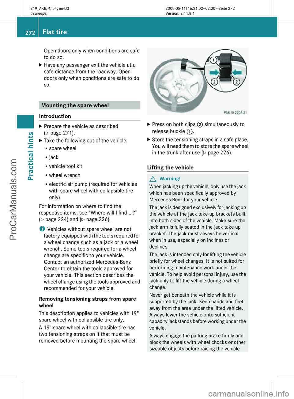 MERCEDES-BENZ CLS-CLASS 2011 Owners Manual Open doors only when conditions are safe
to do so.
X Have any passenger exit the vehicle at a
safe distance from the roadway. Open
doors only when conditions are safe to do
so. Mounting the spare whee MERCEDES-BENZ CLS-CLASS 2011 Owners Manual Open doors only when conditions are safe
to do so.
X Have any passenger exit the vehicle at a
safe distance from the roadway. Open
doors only when conditions are safe to do
so. Mounting the spare whee