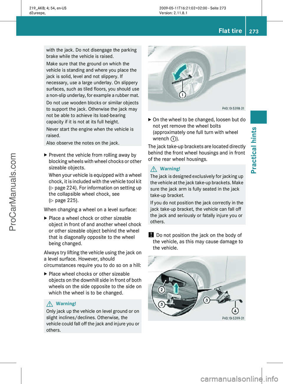 MERCEDES-BENZ CLS-CLASS 2011 Owners Manual with the jack. Do not disengage the parking
brake while the vehicle is raised.
Make sure that the ground on which the
vehicle is standing and where you place the
jack is solid, level and not slippery. MERCEDES-BENZ CLS-CLASS 2011 Owners Manual with the jack. Do not disengage the parking
brake while the vehicle is raised.
Make sure that the ground on which the
vehicle is standing and where you place the
jack is solid, level and not slippery.