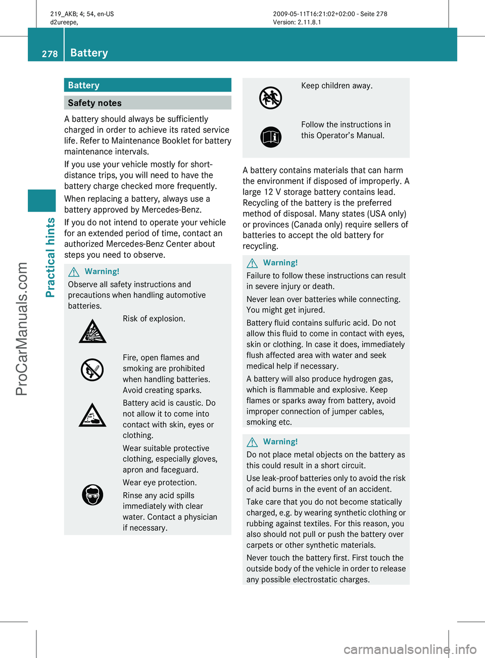 MERCEDES-BENZ CLS-CLASS 2011 Owners Manual Battery
Safety notes
A battery should always be sufficiently
charged in order to achieve its rated service
life. Refer to Maintenance Booklet for battery
maintenance intervals.
If you use your vehicle MERCEDES-BENZ CLS-CLASS 2011 Owners Manual Battery
Safety notes
A battery should always be sufficiently
charged in order to achieve its rated service
life. Refer to Maintenance Booklet for battery
maintenance intervals.
If you use your vehicle