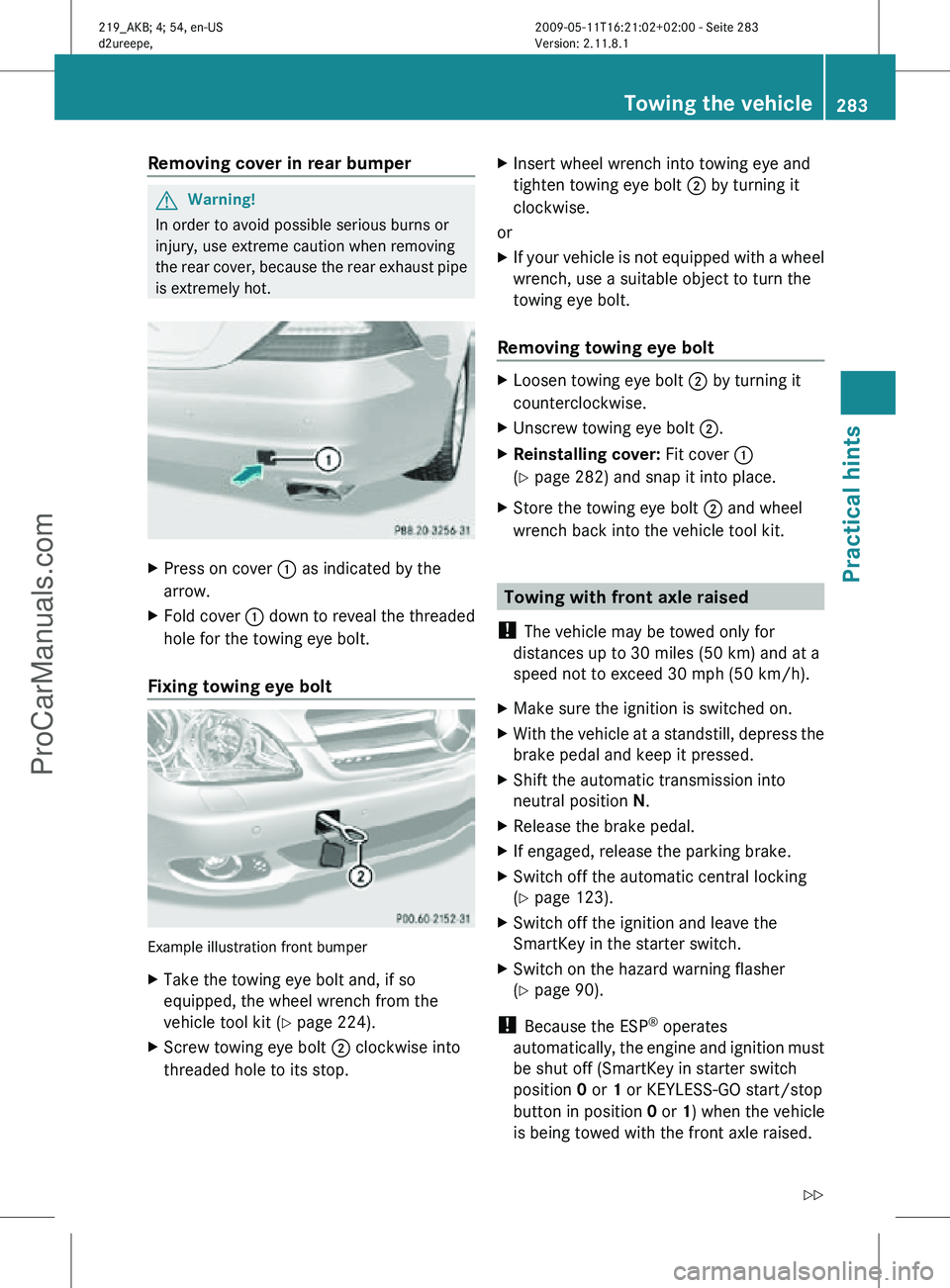 MERCEDES-BENZ CLS-CLASS 2011 Owners Manual Removing cover in rear bumper
G
Warning!
In order to avoid possible serious burns or
injury, use extreme caution when removing
the rear cover, because the rear exhaust pipe
is extremely hot. X
Press o MERCEDES-BENZ CLS-CLASS 2011 Owners Manual Removing cover in rear bumper
G
Warning!
In order to avoid possible serious burns or
injury, use extreme caution when removing
the rear cover, because the rear exhaust pipe
is extremely hot. X
Press o
