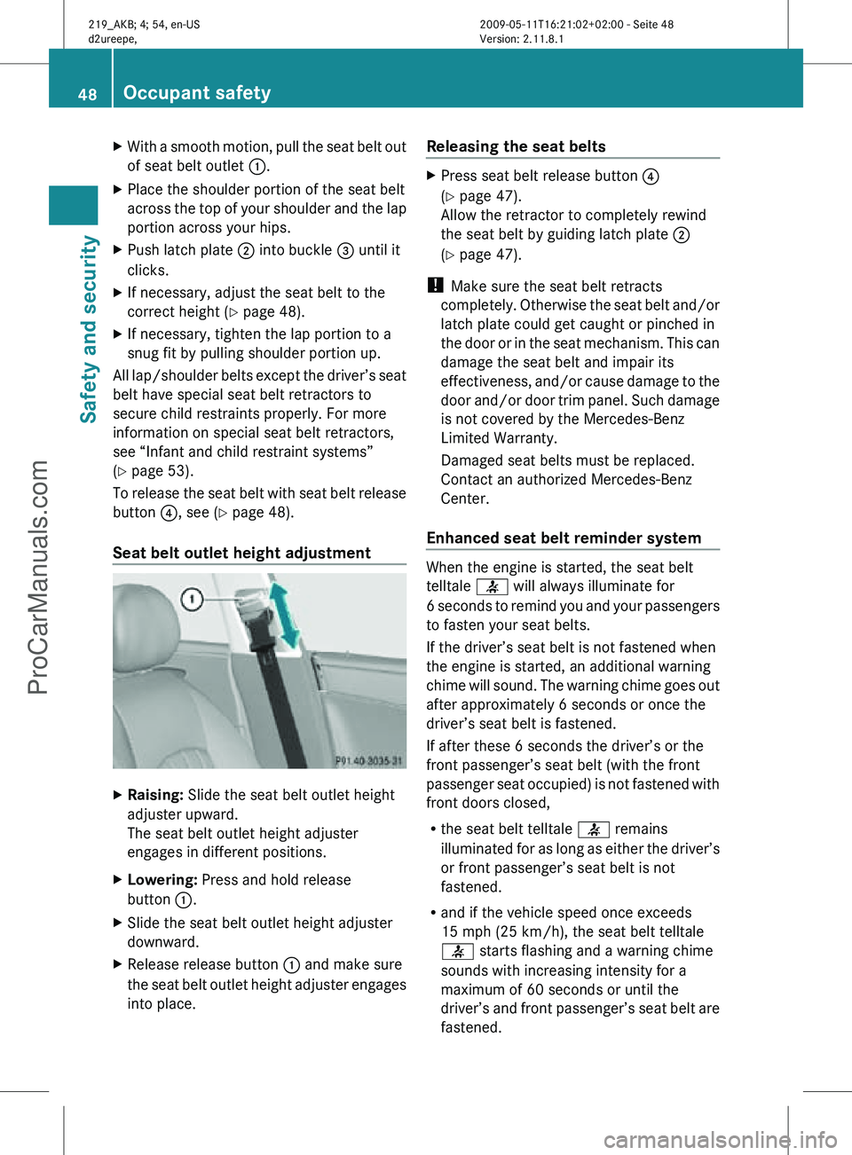 MERCEDES-BENZ CLS-CLASS 2011 Service Manual X
With a smooth motion, pull the seat belt out
of seat belt outlet :.
X Place the shoulder portion of the seat belt
across the top of your shoulder and the lap
portion across your hips.
X Push latch p MERCEDES-BENZ CLS-CLASS 2011 Service Manual X
With a smooth motion, pull the seat belt out
of seat belt outlet :.
X Place the shoulder portion of the seat belt
across the top of your shoulder and the lap
portion across your hips.
X Push latch p