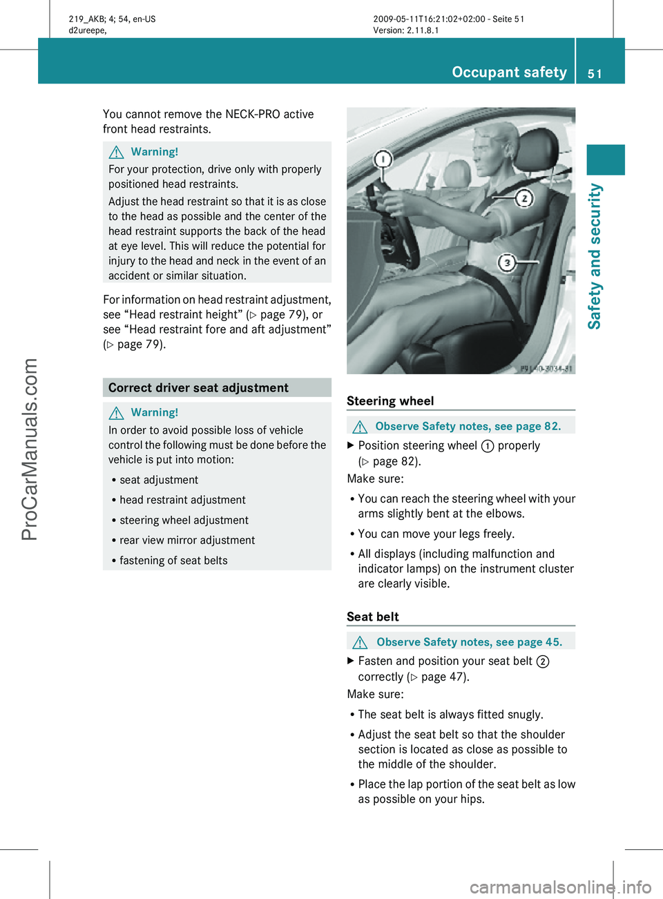 MERCEDES-BENZ CLS-CLASS 2011 Workshop Manual You cannot remove the NECK-PRO active
front head restraints.
G
Warning!
For your protection, drive only with properly
positioned head restraints.
Adjust the head restraint so that it is as close
to th MERCEDES-BENZ CLS-CLASS 2011 Workshop Manual You cannot remove the NECK-PRO active
front head restraints.
G
Warning!
For your protection, drive only with properly
positioned head restraints.
Adjust the head restraint so that it is as close
to th