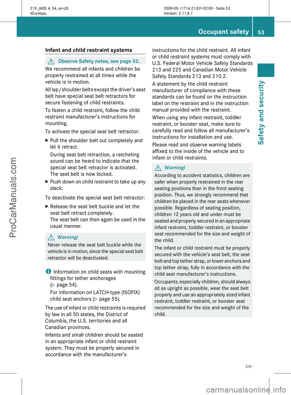 MERCEDES-BENZ CLS-CLASS 2011 Workshop Manual Infant and child restraint systems
G
Observe Safety notes, see page 52.
We recommend all infants and children be
properly restrained at all times while the
vehicle is in motion.
All
lap/shoulder belt MERCEDES-BENZ CLS-CLASS 2011 Workshop Manual Infant and child restraint systems
G
Observe Safety notes, see page 52.
We recommend all infants and children be
properly restrained at all times while the
vehicle is in motion.
All
lap/shoulder belt