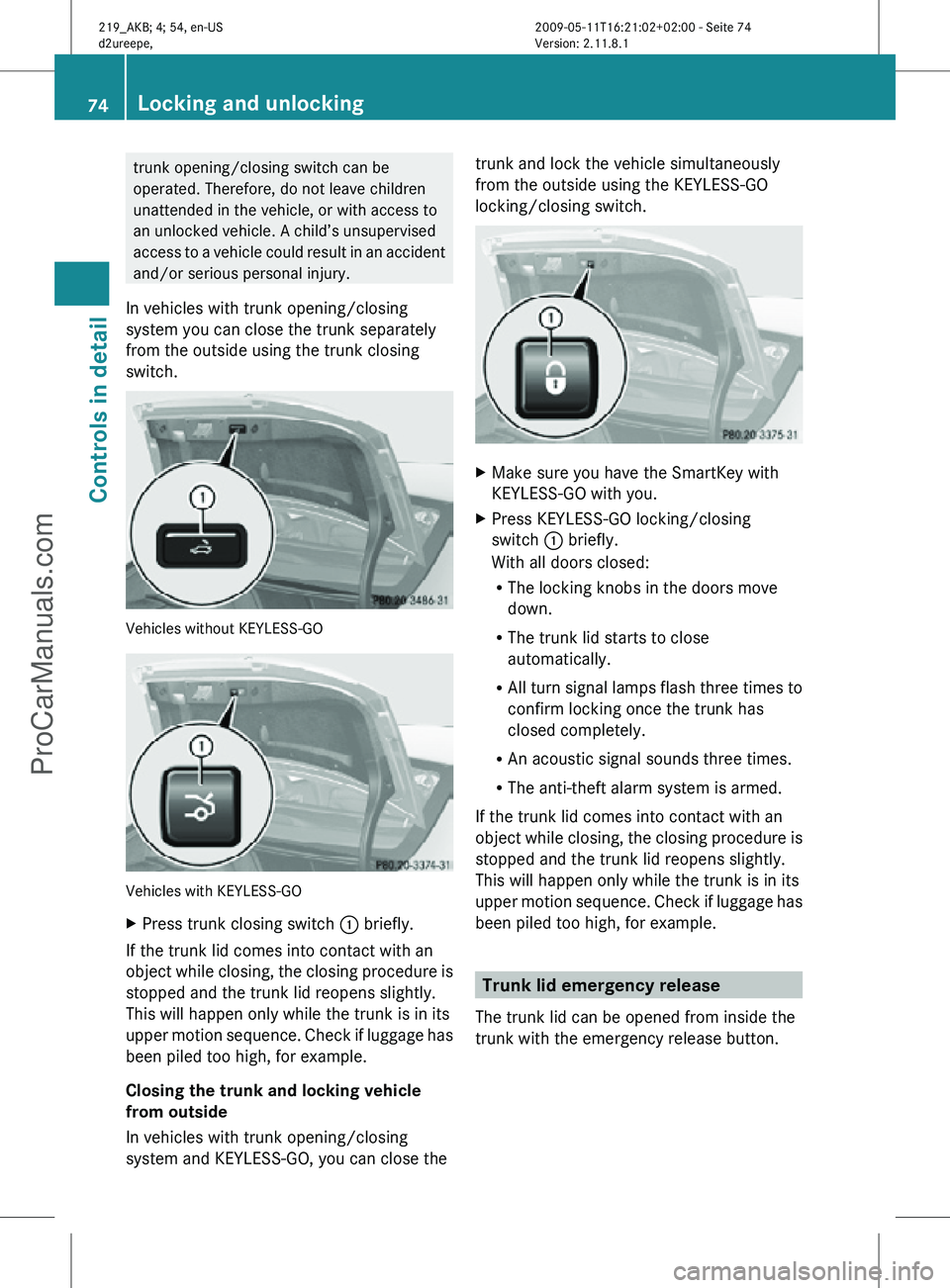 MERCEDES-BENZ CLS-CLASS 2011 Manual PDF trunk opening/closing switch can be
operated. Therefore, do not leave children
unattended in the vehicle, or with access to
an unlocked vehicle. A child’s unsupervised
access to a vehicle could resu MERCEDES-BENZ CLS-CLASS 2011 Manual PDF trunk opening/closing switch can be
operated. Therefore, do not leave children
unattended in the vehicle, or with access to
an unlocked vehicle. A child’s unsupervised
access to a vehicle could resu