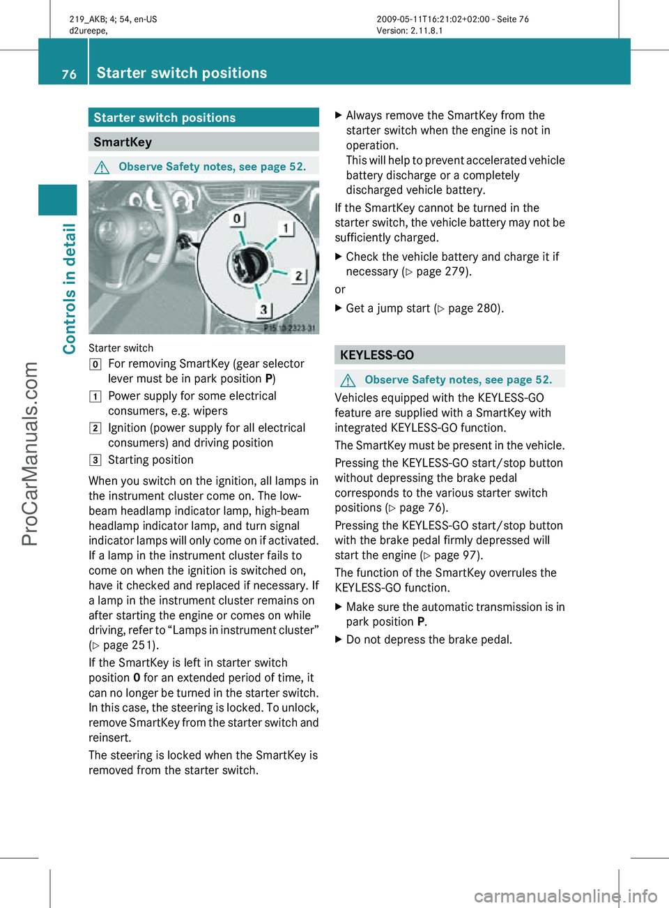 MERCEDES-BENZ CLS-CLASS 2011 Manual PDF Starter switch positions
SmartKey
G
Observe Safety notes, see page 52. Starter switch
g
For removing SmartKey (gear selector
lever must be in park position P)
1 Power supply for some electrical
consum MERCEDES-BENZ CLS-CLASS 2011 Manual PDF Starter switch positions
SmartKey
G
Observe Safety notes, see page 52. Starter switch
g
For removing SmartKey (gear selector
lever must be in park position P)
1 Power supply for some electrical
consum