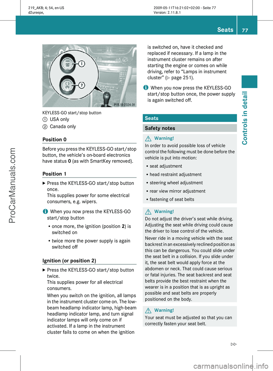 MERCEDES-BENZ CLS-CLASS 2011 Manual PDF KEYLESS-GO start/stop button
:
USA only
; Canada only
Position 0 Before you press the KEYLESS-GO start/stop
button, the vehicle’s on-board electronics
have status 0 (as with SmartKey removed).
Posit MERCEDES-BENZ CLS-CLASS 2011 Manual PDF KEYLESS-GO start/stop button
:
USA only
; Canada only
Position 0 Before you press the KEYLESS-GO start/stop
button, the vehicle’s on-board electronics
have status 0 (as with SmartKey removed).
Posit