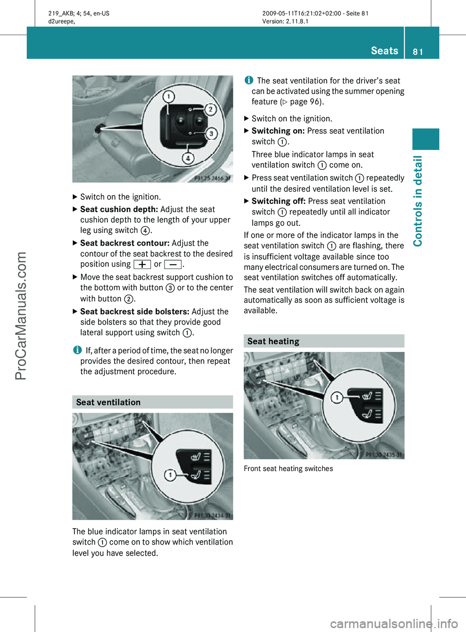 MERCEDES-BENZ CLS-CLASS 2011 Manual Online X
Switch on the ignition.
X Seat cushion depth: Adjust the seat
cushion depth to the length of your upper
leg using switch ?.
X Seat backrest contour: Adjust the
contour of the seat backrest to the MERCEDES-BENZ CLS-CLASS 2011 Manual Online X
Switch on the ignition.
X Seat cushion depth: Adjust the seat
cushion depth to the length of your upper
leg using switch ?.
X Seat backrest contour: Adjust the
contour of the seat backrest to the