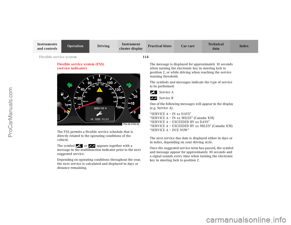 MERCEDES-BENZ E-CLASS 2000  Owners Manual 114 Flexible service system
Te ch n ica l
data Instruments 
and controlsOperationDrivingInstrument 
cluster displayPractical hints Car care Index
Flexible service system (FSS)
(service indicator)
The 
