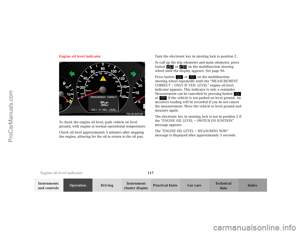 MERCEDES-BENZ E-CLASS 2000  Owners Manual 117 Engine oil level indicator
Te ch n ica l
data Instruments 
and controlsOperationDrivingInstrument 
cluster displayPractical hints Car care Index Engine oil level indicator
To check the engine oil 