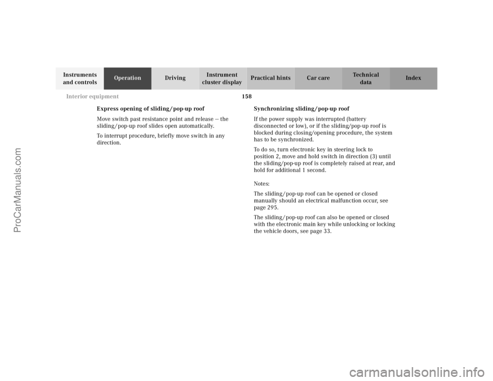 MERCEDES-BENZ E-CLASS 2000  Owners Manual 158 Interior equipment
Te ch n ica l
data Instruments 
and controlsOperationDrivingInstrument 
cluster displayPractical hints Car care Index
Express opening of sliding / pop-up roof
Move switch past r