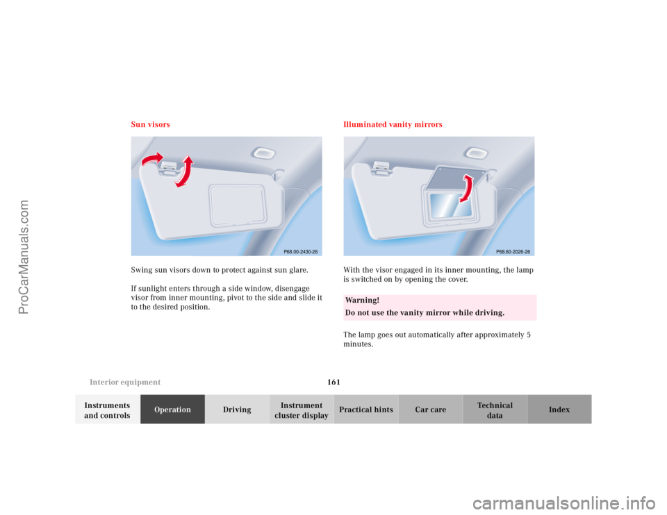 MERCEDES-BENZ E-CLASS 2000  Owners Manual 161 Interior equipment
Te ch n ica l
data Instruments 
and controlsOperationDrivingInstrument 
cluster displayPractical hints Car care Index Sun visors
Swing sun visors down to protect against sun gla