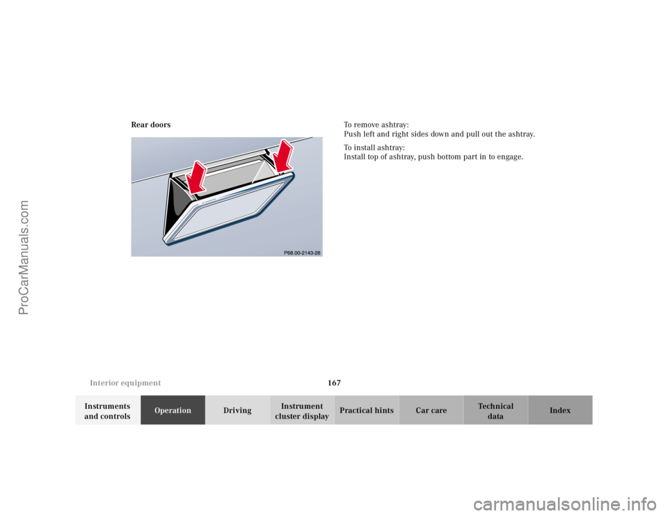 MERCEDES-BENZ E-CLASS 2000  Owners Manual 167 Interior equipment
Te ch n ica l
data Instruments 
and controlsOperationDrivingInstrument 
cluster displayPractical hints Car care Index Rear doorsTo remove ashtray:
Push left and right sides down
