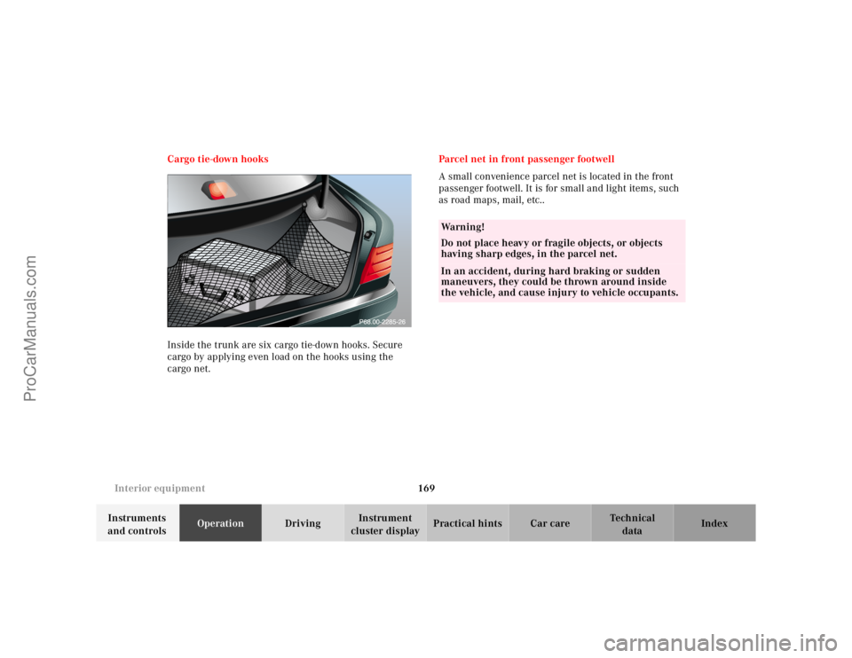 MERCEDES-BENZ E-CLASS 2000  Owners Manual 169 Interior equipment
Te ch n ica l
data Instruments 
and controlsOperationDrivingInstrument 
cluster displayPractical hints Car care Index Cargo tie-down hooks
Inside the trunk are six cargo tie-dow