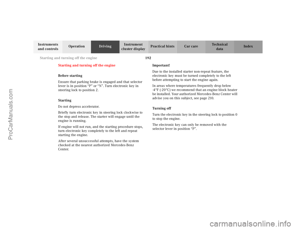 MERCEDES-BENZ E-CLASS 2000  Owners Manual 192 Starting and turning off the engine
Te ch n ica l
data Instruments 
and controlsOperationDrivingInstrument 
cluster displayPractical hints Car care Index
Starting and turning off the engine
Before