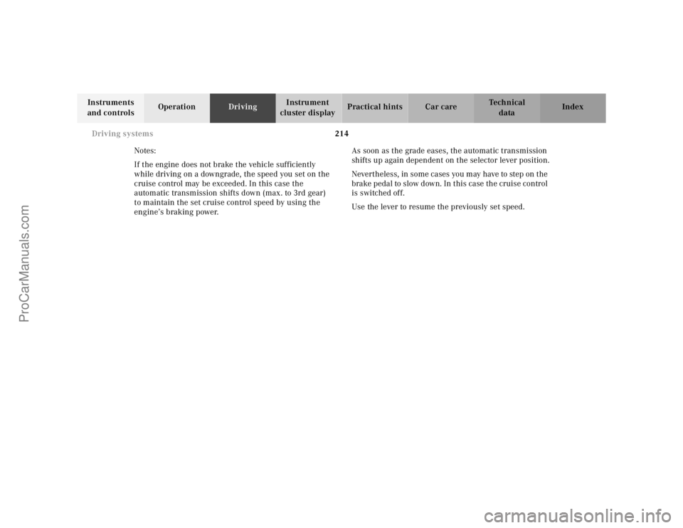 MERCEDES-BENZ E-CLASS 2000  Owners Manual 214 Driving systems
Te ch n ica l
data Instruments 
and controlsOperationDrivingInstrument 
cluster displayPractical hints Car care Index
Notes:
If the engine does not brake the vehicle sufficiently 
