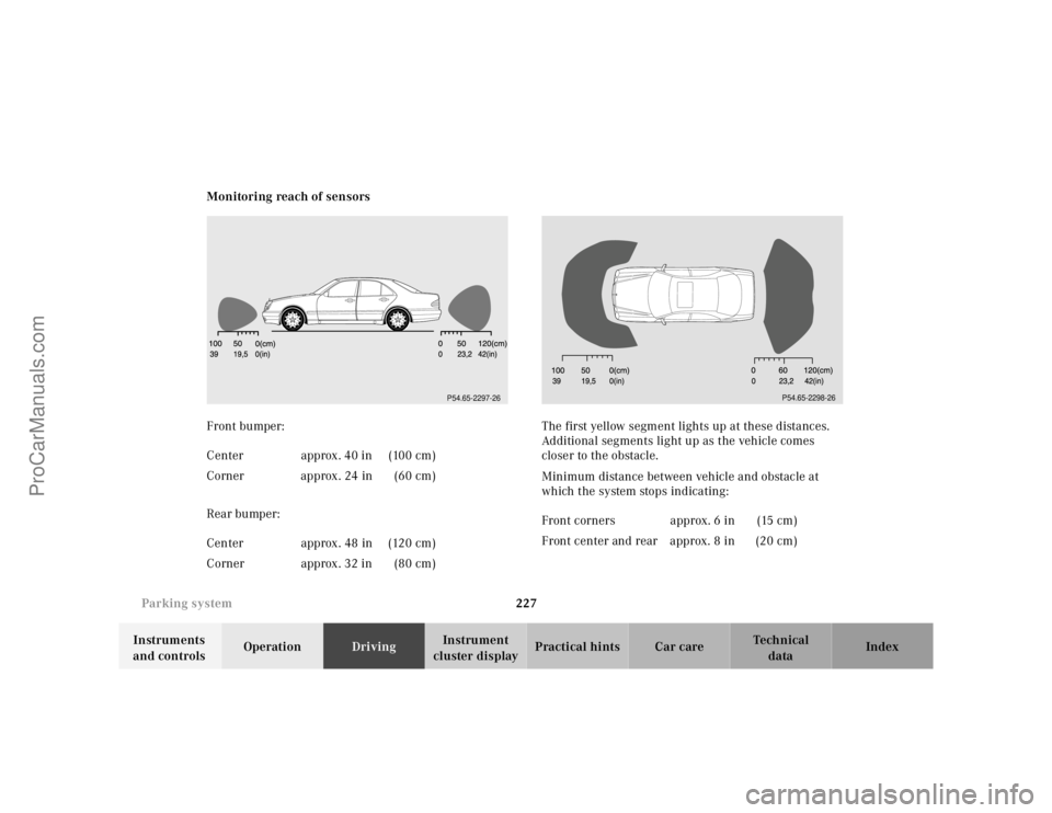 MERCEDES-BENZ E-CLASS 2000 User Guide 227 Parking system
Te ch n ica l
data Instruments
and controlsOperationDrivingInstrument
cluster displayPractical hints Car care Index Monitoring reach of sensors
Front bumper:
Rear bumper:The first MERCEDES-BENZ E-CLASS 2000 User Guide 227 Parking system
Te ch n ica l
data Instruments
and controlsOperationDrivingInstrument
cluster displayPractical hints Car care Index Monitoring reach of sensors
Front bumper:
Rear bumper:The first