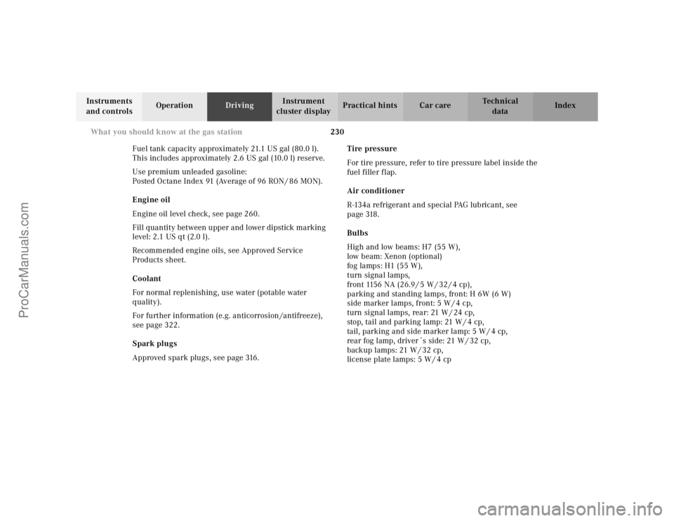 MERCEDES-BENZ E-CLASS 2000  Owners Manual 230 What you should know at the gas station
Te ch n ica l
data Instruments 
and controlsOperationDrivingInstrument 
cluster displayPractical hints Car care Index
Fuel tank capacity approximately 21.1 