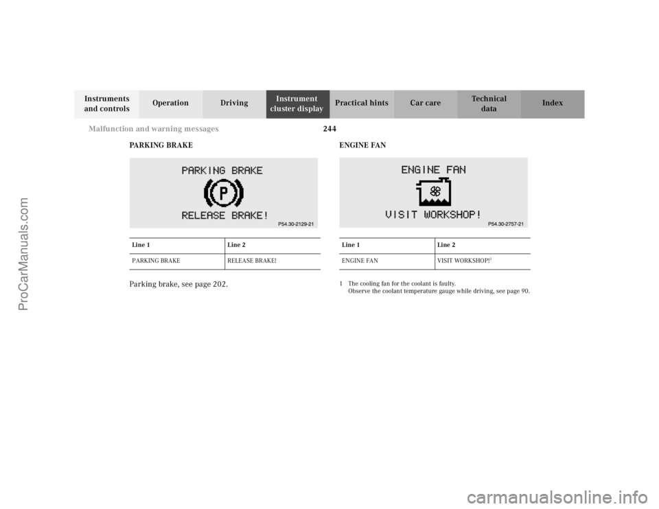 MERCEDES-BENZ E-CLASS 2000  Owners Manual 244 Malfunction and warning messages 
Te ch n ica l
data Instruments 
and controlsOperation DrivingInstrument 
cluster displayPractical hints Car care Index
PA R K I N G  B R A K E
Parking brake, see 
