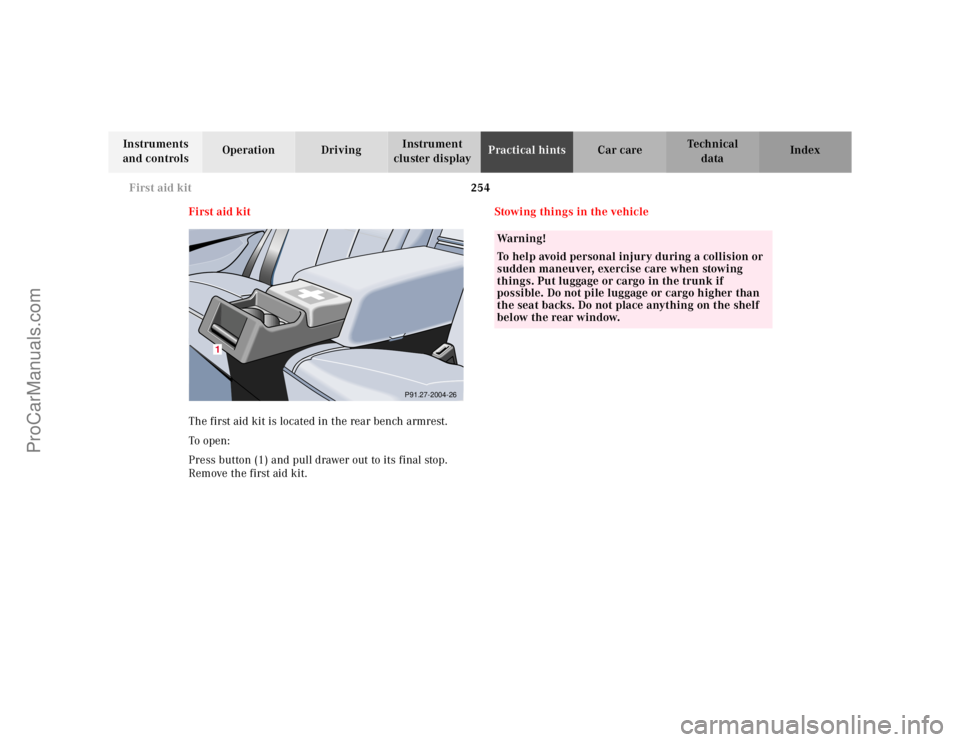 MERCEDES-BENZ E-CLASS 2000  Owners Manual 254 First aid kit
Te ch n ica l
data Instruments 
and controlsOperation DrivingInstrument 
cluster displayPractical hintsCar care Index
First aid kit
The first aid kit is located in the rear bench arm