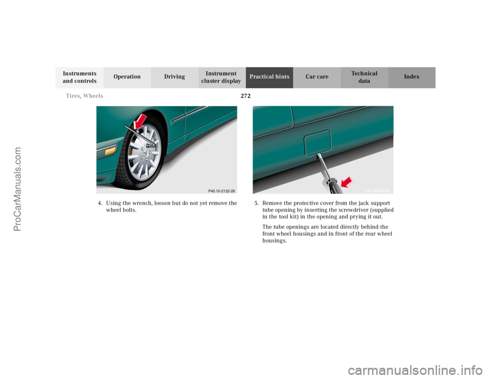 MERCEDES-BENZ E-CLASS 2000  Owners Manual 272 Tires, Wheels
Te ch n ica l
data Instruments 
and controlsOperation DrivingInstrument 
cluster displayPractical hintsCar care Index
4. Using the wrench, loosen but do not yet remove the 
wheel bol