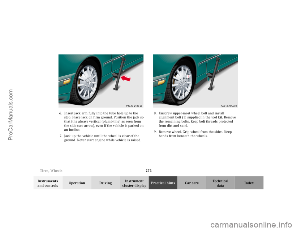 MERCEDES-BENZ E-CLASS 2000  Owners Manual 273 Tires, Wheels
Te ch n ica l
data Instruments 
and controlsOperation DrivingInstrument 
cluster displayPractical hintsCar care Index 6. Insert jack arm fully into the tube hole up to the 
stop. Pla
