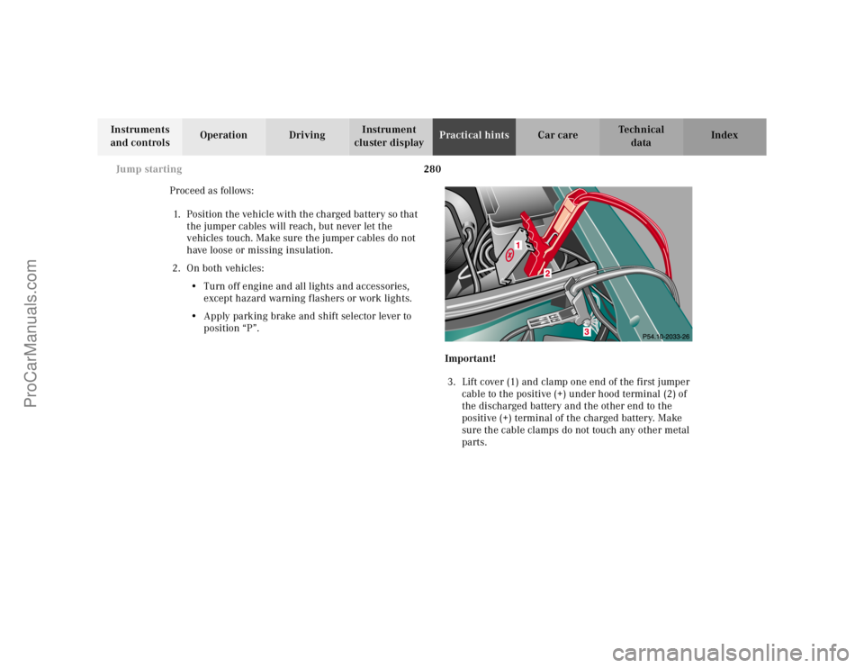 MERCEDES-BENZ E-CLASS 2000 Owners Manual 280 Jump starting
Te ch n ica l
data Instruments
and controlsOperation DrivingInstrument
cluster displayPractical hintsCar care Index
Proceed as follows:
1. Position the vehicle with the charged bat MERCEDES-BENZ E-CLASS 2000 Owners Manual 280 Jump starting
Te ch n ica l
data Instruments
and controlsOperation DrivingInstrument
cluster displayPractical hintsCar care Index
Proceed as follows:
1. Position the vehicle with the charged bat