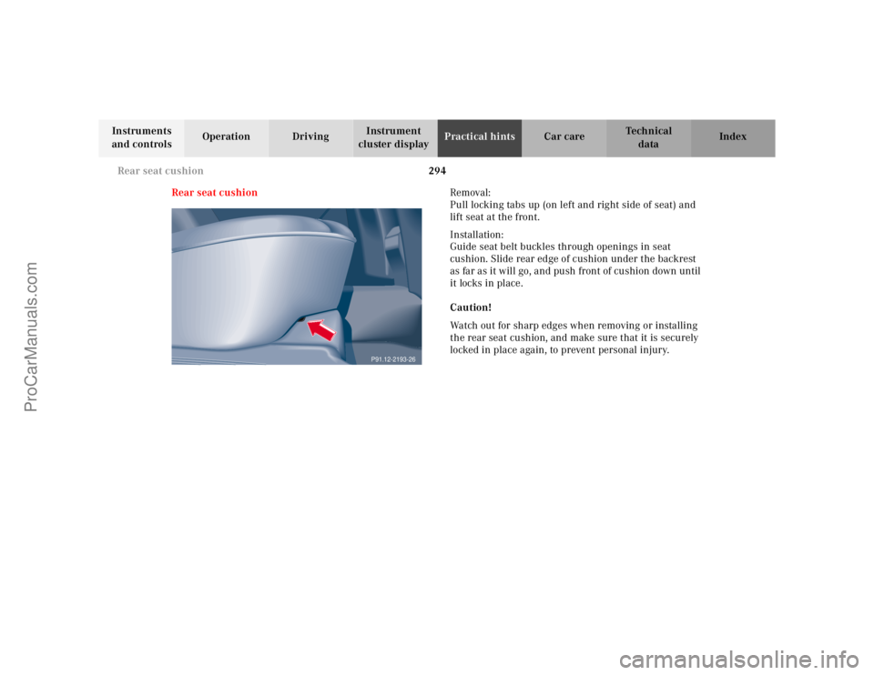 MERCEDES-BENZ E-CLASS 2000 Owners Manual 294 Rear seat cushion
Te ch n ica l
data Instruments
and controlsOperation DrivingInstrument
cluster displayPractical hintsCar care Index
Rear seat cushionRemoval:
Pull locking tabs up (on left and MERCEDES-BENZ E-CLASS 2000 Owners Manual 294 Rear seat cushion
Te ch n ica l
data Instruments
and controlsOperation DrivingInstrument
cluster displayPractical hintsCar care Index
Rear seat cushionRemoval:
Pull locking tabs up (on left and