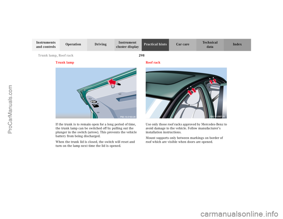 MERCEDES-BENZ E-CLASS 2000  Owners Manual 298 Trunk lamp, Roof rack
Te ch n ica l
data Instruments 
and controlsOperation DrivingInstrument 
cluster displayPractical hintsCar care Index
Trunk lamp
If the trunk is to remain open for a long per