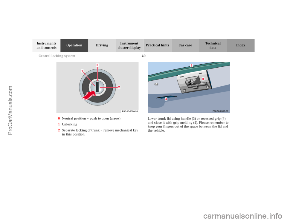 MERCEDES-BENZ E-CLASS 2000 Service Manual 40 Central locking system
Te ch n ica l
data Instruments 
and controlsOperationDrivingInstrument 
cluster displayPractical hints Car care Index
0Neutral position – push to open (arrow)
1Unl ock ing
