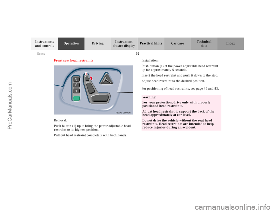 MERCEDES-BENZ E-CLASS 2000 Workshop Manual 52 Seats
Te ch n ica l
data Instruments 
and controlsOperationDrivingInstrument 
cluster displayPractical hints Car care Index
Front seat head restraints
Removal: 
Push button (1) up to bring the powe